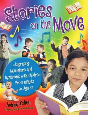 Stories on the Move: Integrating Literature and Movement with Children, from Infants to Age 14